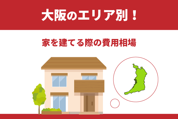 大阪のエリア別!家を建てる際の費用相場