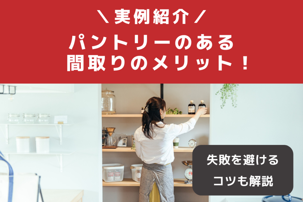 【実例紹介】パントリーのある間取りのメリット！失敗を避けるコツも解説