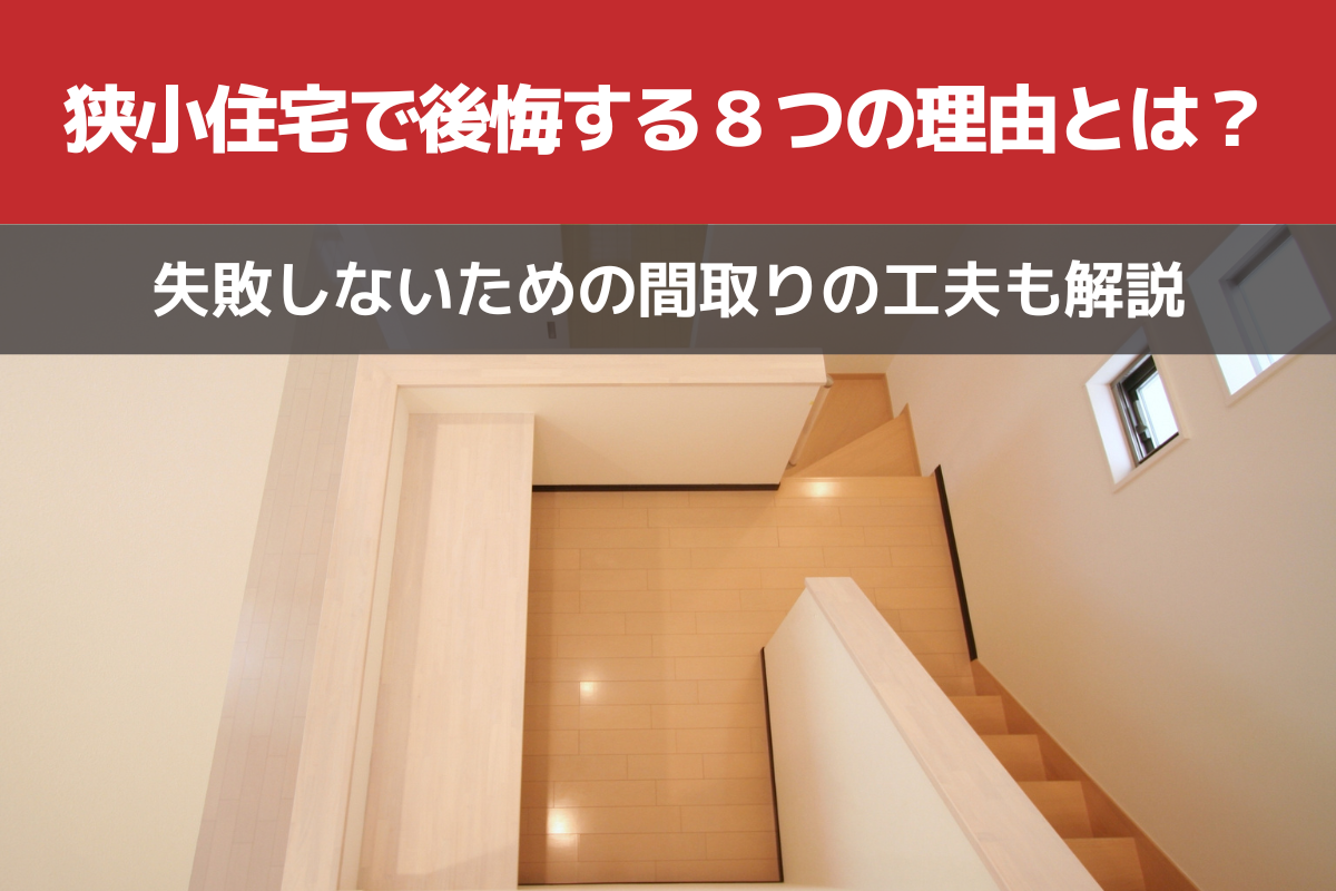 狭小住宅で後悔する８つの理由とは？失敗しないための間取りの工夫も解説