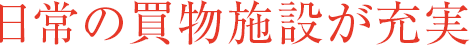 日常の買物施設が充実