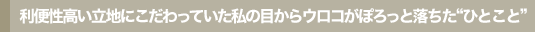 利便性高い立地にこだわっていた私の目からウロコがぽろっと落ちた“ひとこと”