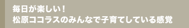毎日が楽しい!松原ココラスのみんなで子育てしている感覚